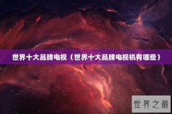 世界十大品牌电视（世界十大品牌电视机有哪些）
