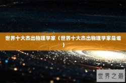 世界十大杰出物理学家（世界十大杰出物理学家是谁）