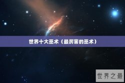 世界十大巫术（最厉害的巫术）