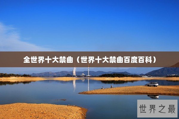 全世界十大禁曲(世界十大禁曲百度百科) 全世界十大禁曲(世界十大禁曲百度百科)