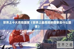 世界上十大危险国家（世界上最危险的国家是什么国家）
