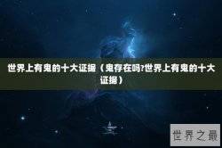 世界上有鬼的十大证据（鬼存在吗?世界上有鬼的十大证据）