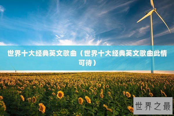 世界十大经典英文歌曲（世界十大经典英文歌曲此情可待）