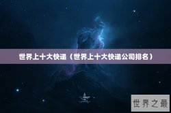 世界上十大快递（世界上十大快递公司排名）