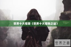 世界十大怪兽（世界十大怪物之谜）