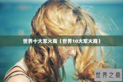 世界十大军火商（世界10大军火商）