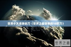 世界十大诡异的刀（世界上最诡异的10把刀）