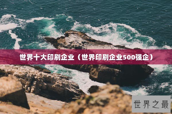 世界十大印刷企业（世界印刷企业500强企）
