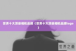 世界十大顶级相机品牌（世界十大顶级相机品牌logo）