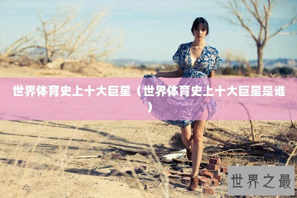 世界体育史上十大巨星（世界体育史上十大巨星是谁）