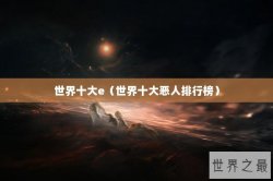 世界十大e（世界十大恶人排行榜）