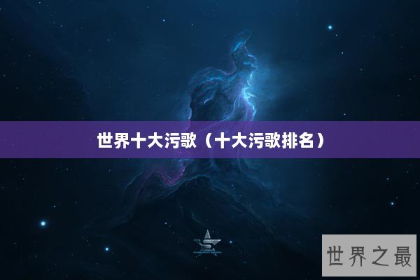 世界十大污歌（十大污歌排名）