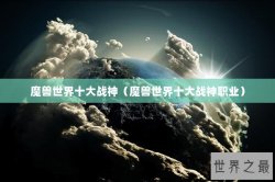 魔兽世界十大战神（魔兽世界十大战神职业）