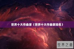 世界十大作曲家（世界十大作曲家排名）