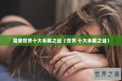 魔兽世界十大未解之谜（世界 十大未解之谜）