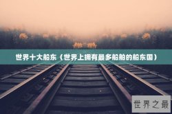 世界十大船东（世界上拥有最多船舶的船东国）