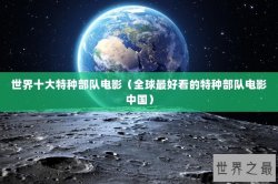世界十大特种部队电影（全球最好看的特种部队电影中国）