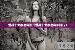 世界十大票房电影（世界十大票房电影排行）
