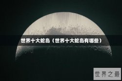 世界十大蛇岛（世界十大蛇岛有哪些）