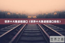 世界十大集装箱港口（世界十大集装箱港口排名）
