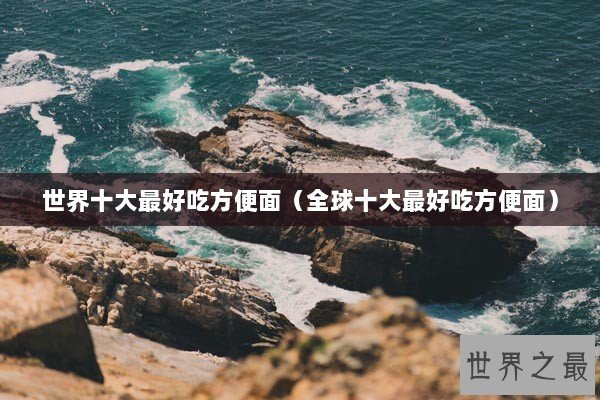 世界十大最好吃方便面（全球十大最好吃方便面）