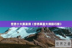 世界十大美发师（世界美发大师排行榜）