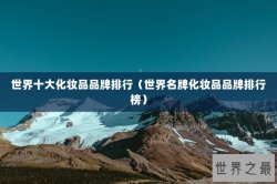 世界十大化妆品品牌排行（世界名牌化妆品品牌排行榜）