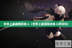 世界上最孤独的男人（世界上最孤独的男人的诗句）