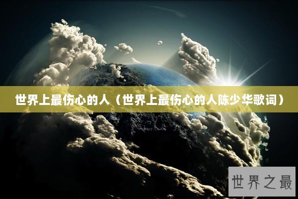 世界上最伤心的人（世界上最伤心的人陈少华歌词）