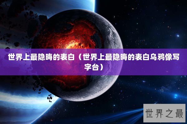 世界上最隐晦的表白（世界上最隐晦的表白乌鸦像写字台）