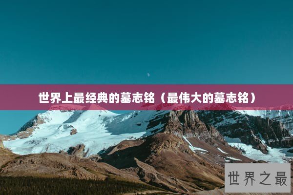 世界上最经典的墓志铭（最伟大的墓志铭）