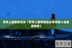 世界上最软的石头（世界上最软的石头常常被人当成食物吃）