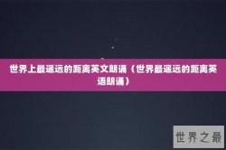 世界上最遥远的距离英文朗诵（世界最遥远的距离英语朗诵）