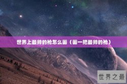 世界上最帅的枪怎么画（画一把最帅的枪）