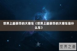 世界上最豪华的大客车（世界上最豪华的大客车是什么车）
