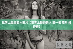 世界上最帅的人图片（世界上最帅的人 第一名 照片 排行榜）