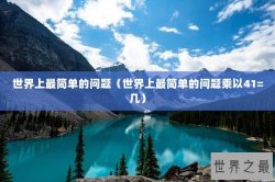 世界上最简单的问题（世界上最简单的问题乘以41=几）
