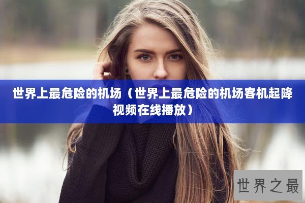 世界上最危险的机场（世界上最危险的机场客机起降视频在线播放）