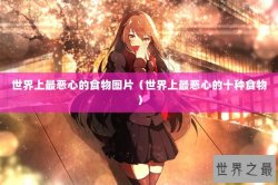 世界上最恶心的食物图片（世界上最恶心的十种食物）