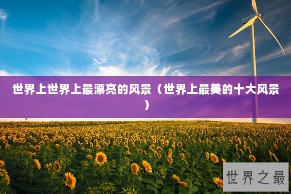 世界上世界上最漂亮的风景（世界上最美的十大风景）