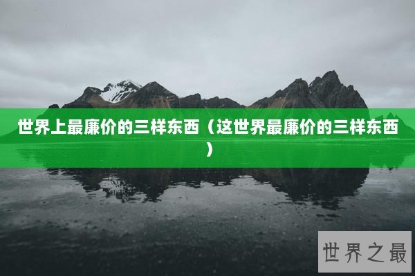 世界上最廉价的三样东西（这世界最廉价的三样东西）