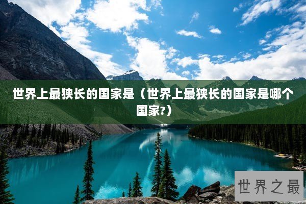 世界上最狭长的国家是（世界上最狭长的国家是哪个国家?）