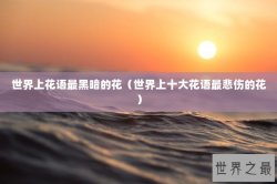 世界上花语最黑暗的花（世界上十大花语最悲伤的花）