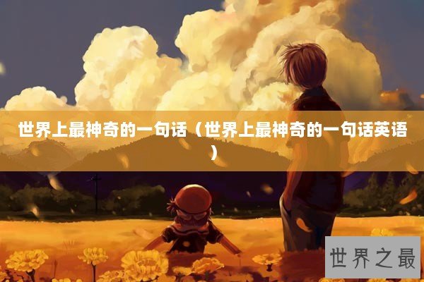 世界上最神奇的一句话（世界上最神奇的一句话英语）