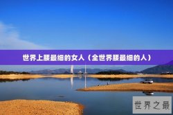 世界上腰最细的女人（全世界腰最细的人）