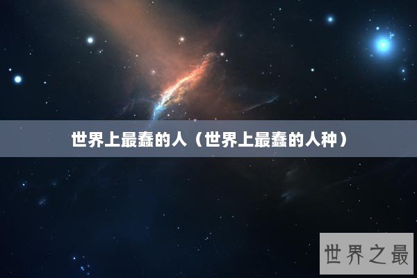 世界上最蠢的人（世界上最蠢的人种）