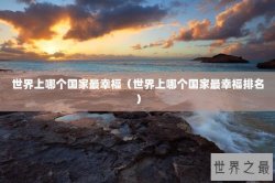 世界上哪个国家最幸福（世界上哪个国家最幸福排名）