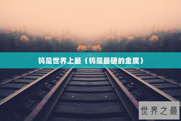 钨是世界上最（钨是最硬的金属）