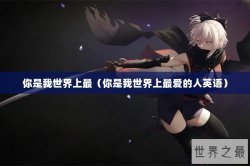 你是我世界上最（你是我世界上最爱的人英语）