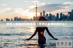 世界上最粗的树有多粗（世界上最粗的树什么）